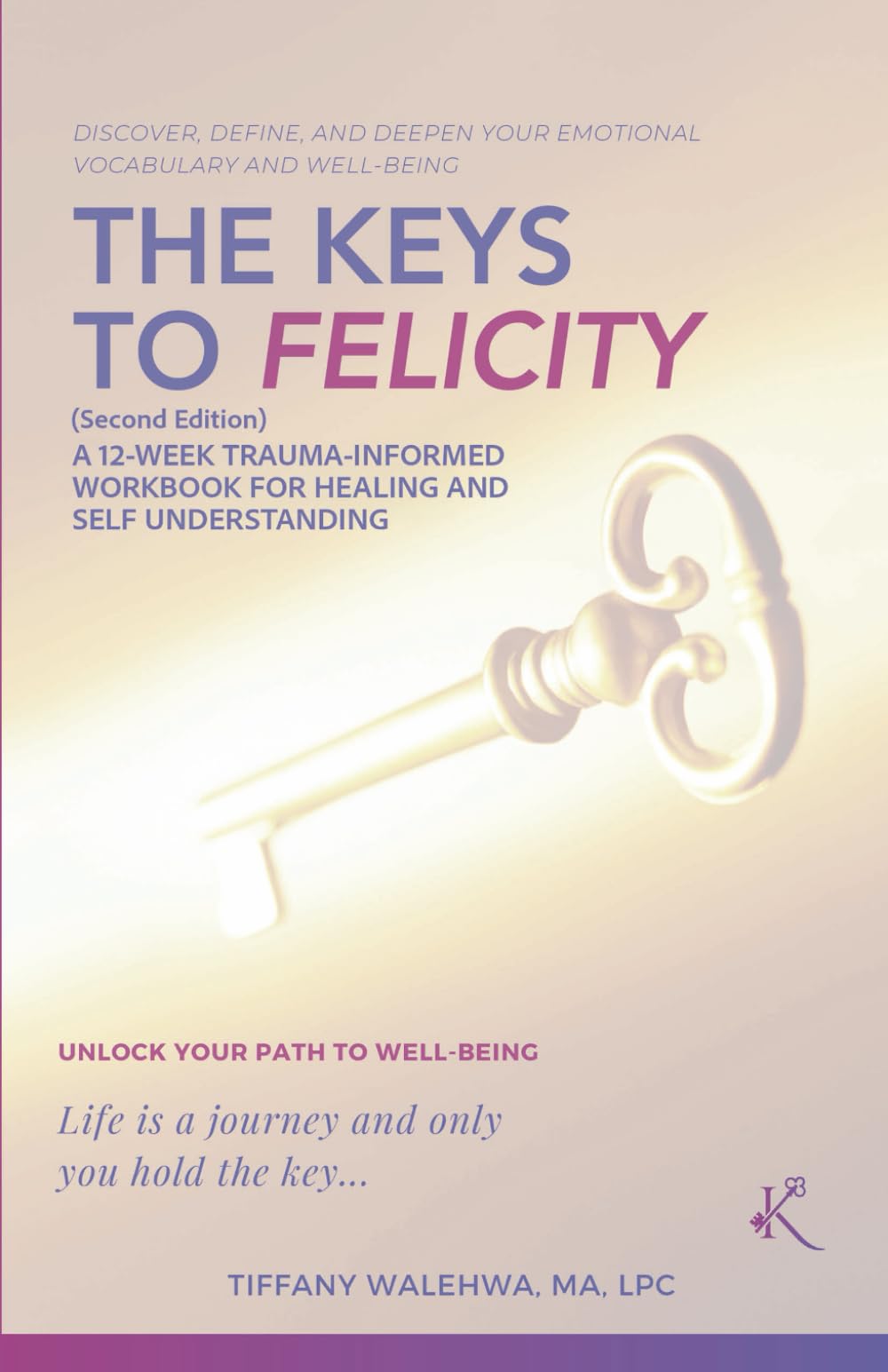 The Keys to Felicity: A 12-Week Trauma-Informed Workbook for Healing and Self-Understanding