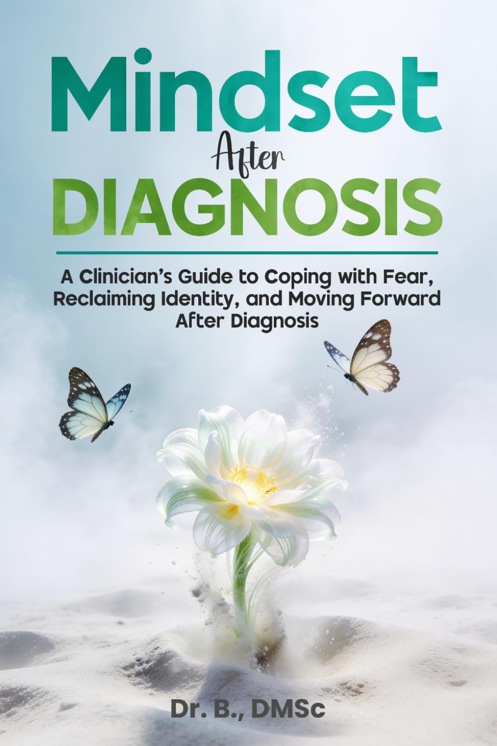Mindset After Diagnosis: A Clinician’s Guide to Coping with Fear, Reclaiming Identity, and Moving Forward After Diagnosis