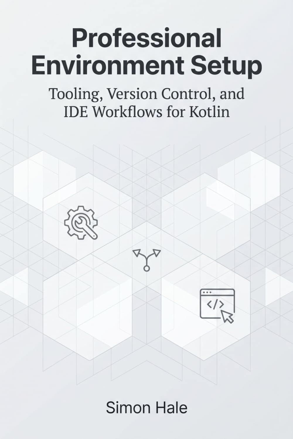 Professional Environment Setup: Tooling, Version Control, and IDE Workflows for Kotlin: 1 (The Kotlin Junior Developer Guide)