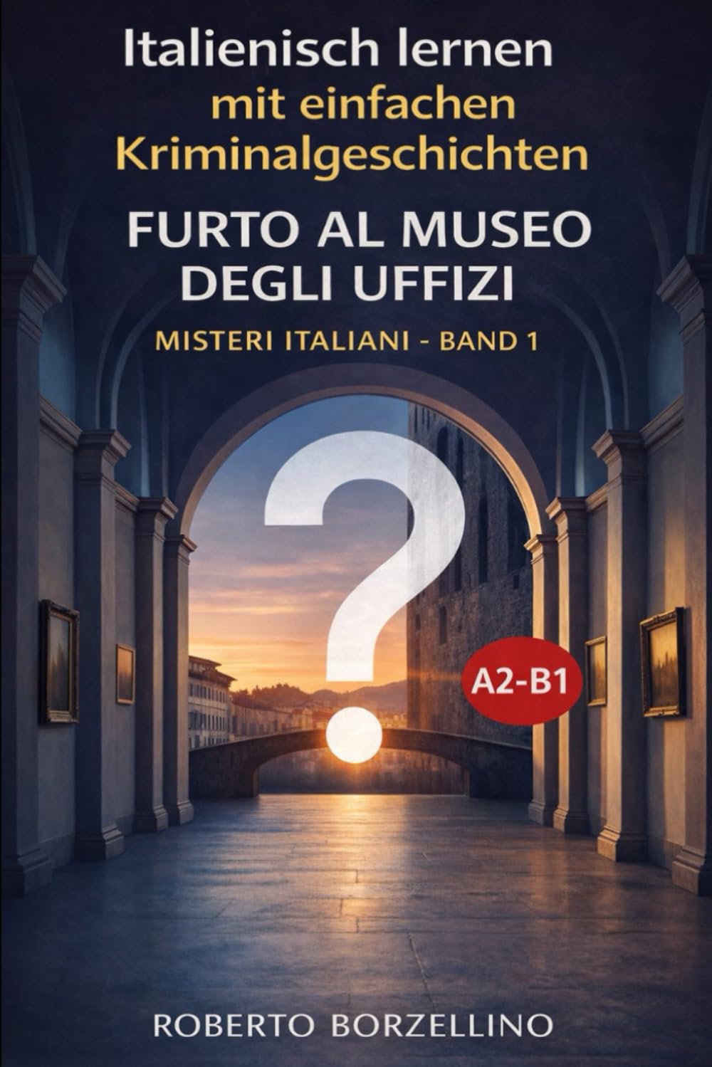 Furto al Museo degli Uffizi: Italienisch lernen mit einfachen Kriminalgeschichten – A2/B1 (Misteri Italiani - Band 1) (Misteri Italiani: Italienisch lernen mit einfachen Krimis – A2/B1)