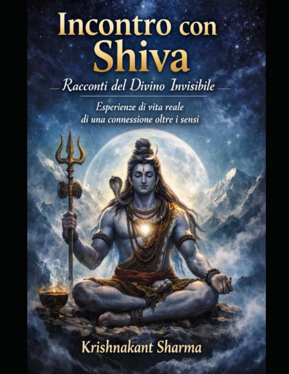 Incontro con Shiva: Racconti del Divino Invisibile Esperienze di vita reale di una connessione oltre i sensi