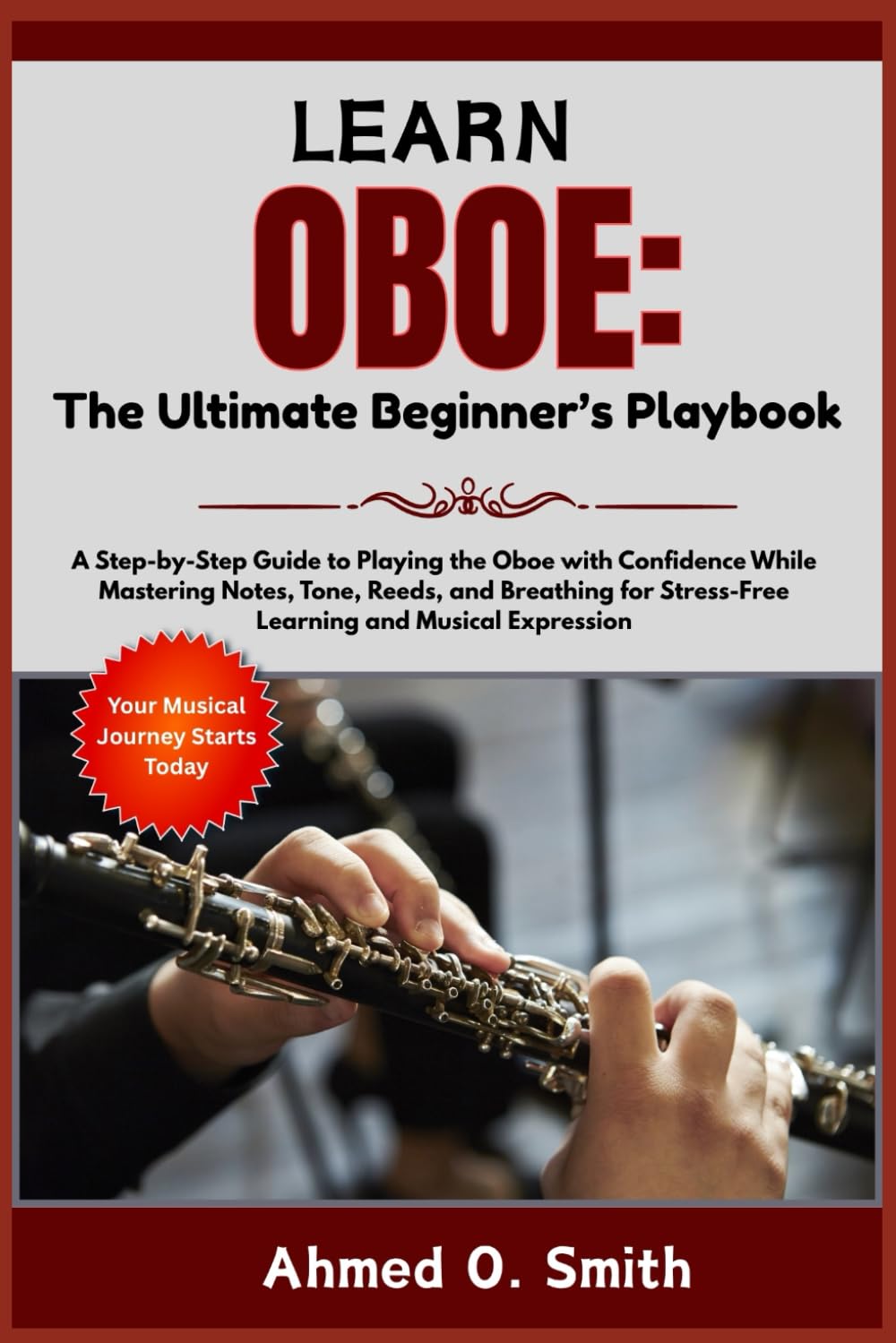 Learn Oboe: The Ultimate Beginner’s Playbook: A Step-by-Step Guide to Playing the Oboe with Confidence While Mastering Notes, Tone, Reeds, and Breathing for Stress-Free Learning and Musical Expression
