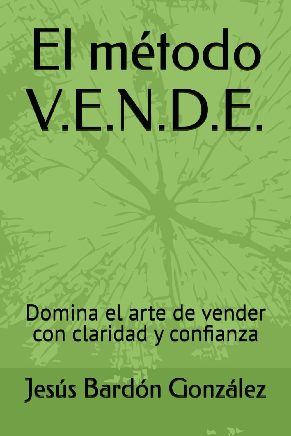 El método V.E.N.D.E.: Domina el arte de vender con claridad y confianza