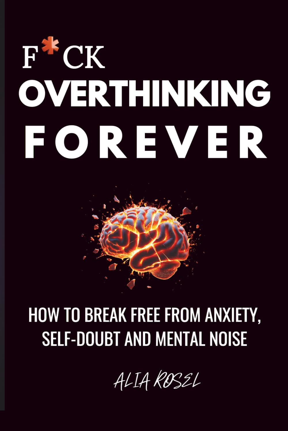 F*ck Overthinking Forever: How To Break Free From Anxiety, Self-Doubt And Mental Noise (F*ck the Noise Series)