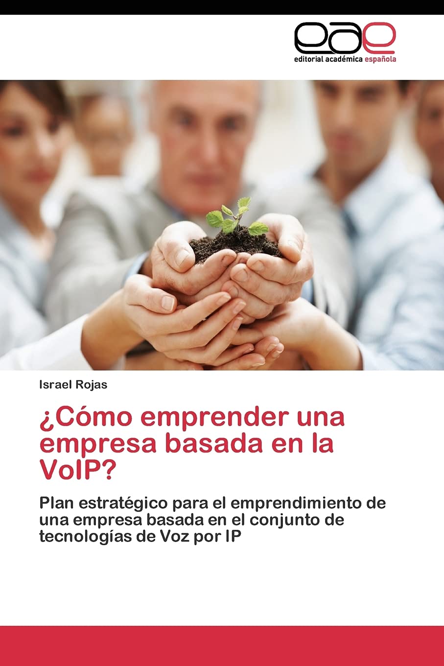 ¿Cómo emprender una empresa basada en la VoIP?: Plan estratégico para el emprendimiento de una empresa basada en el conjunto de tecnologías de Voz por IP