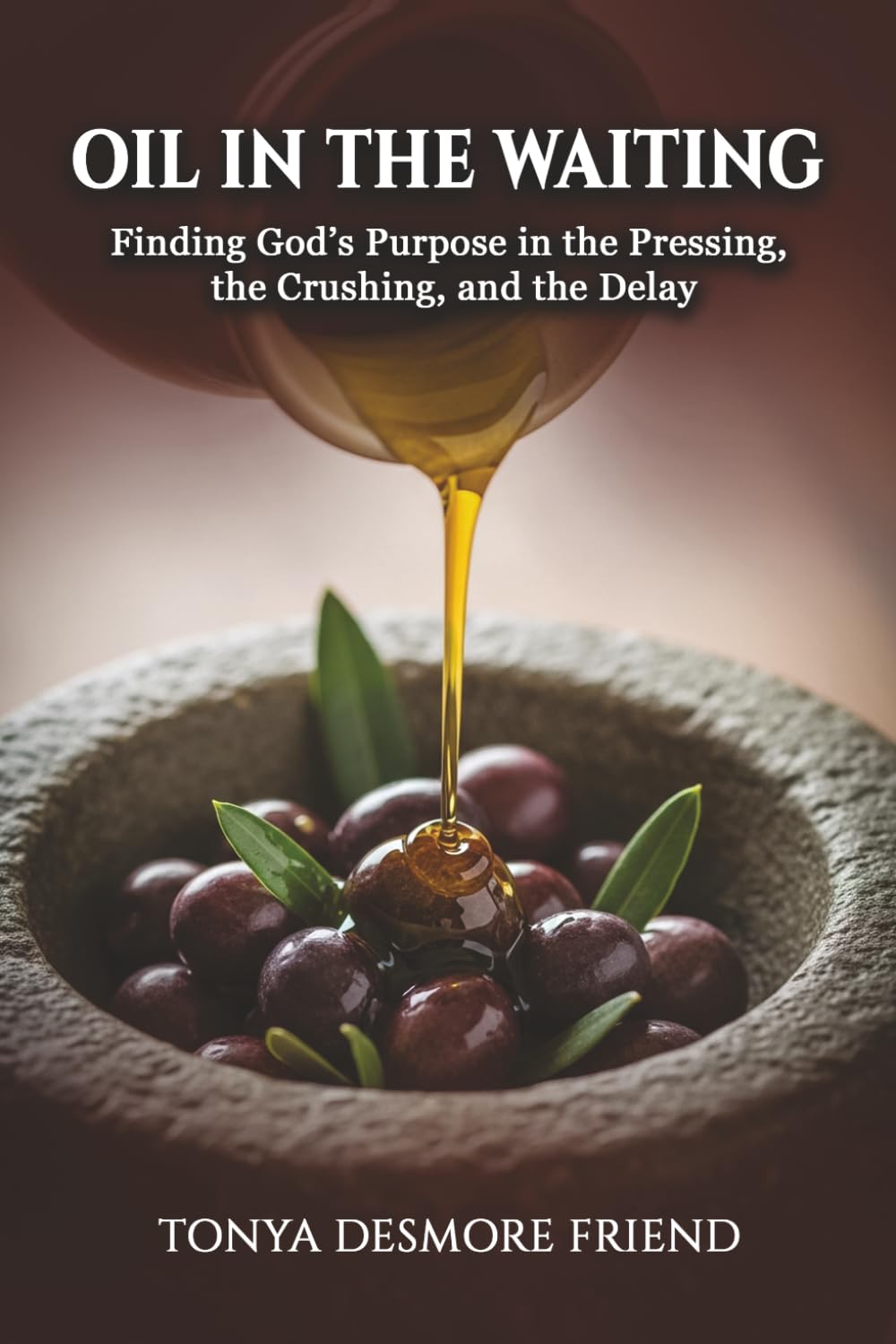 Oil in the Waiting: Finding God’s Purpose in the Pressing, the Crushing, and the Delay