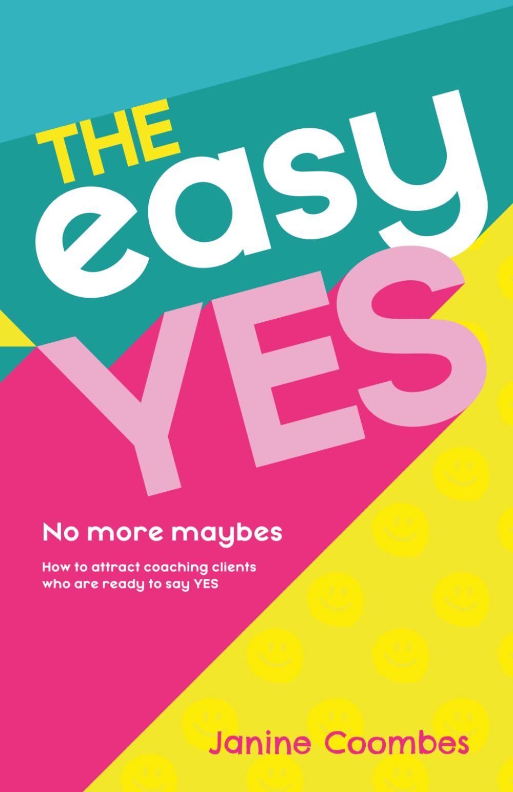 The Easy Yes: No more maybes - how to attract coaching clients who are ready to say yes.