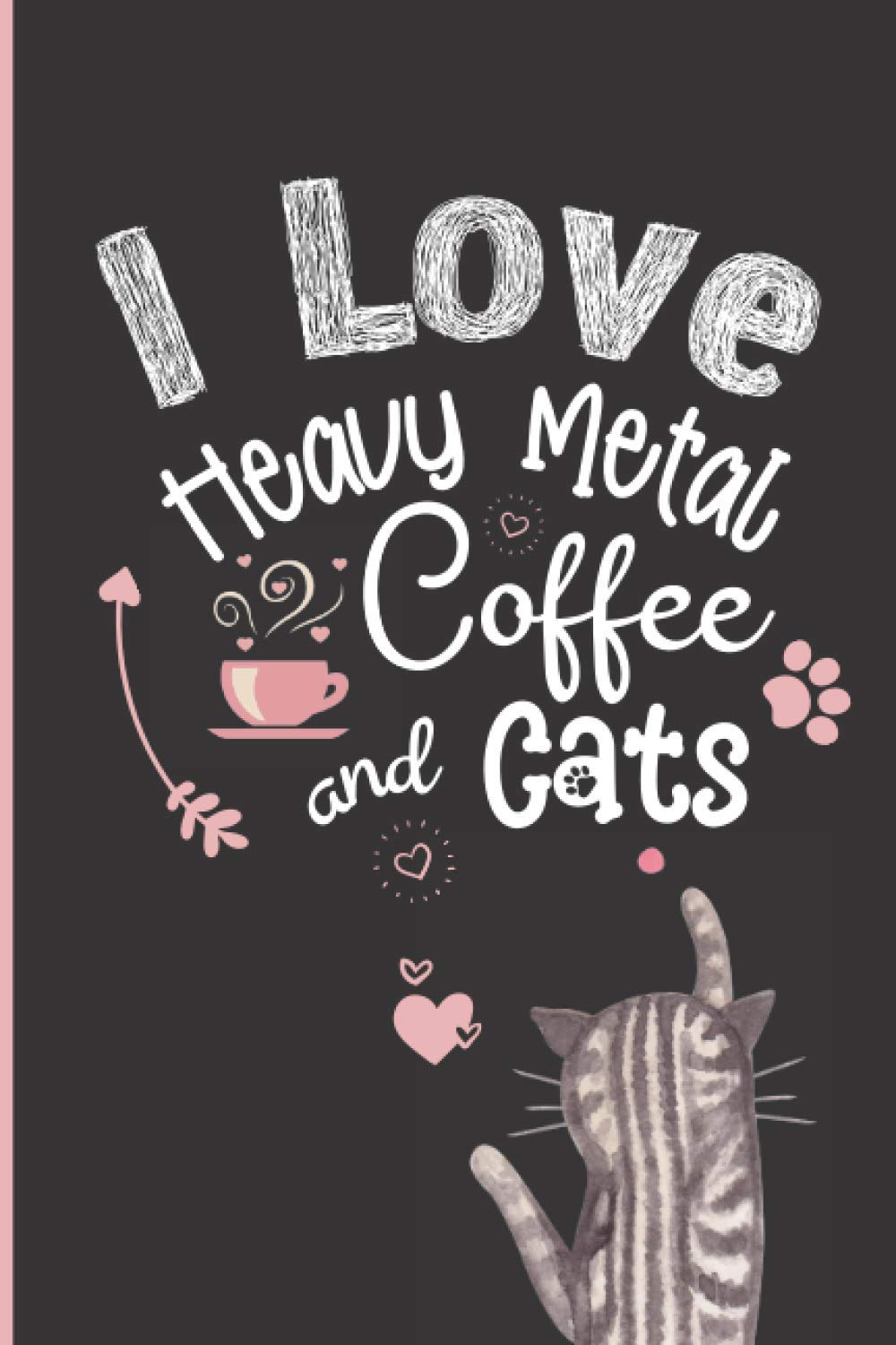 I Love Heavy Metal, Coffee And Cats: Heavy Metal Gift Notebook & Journal