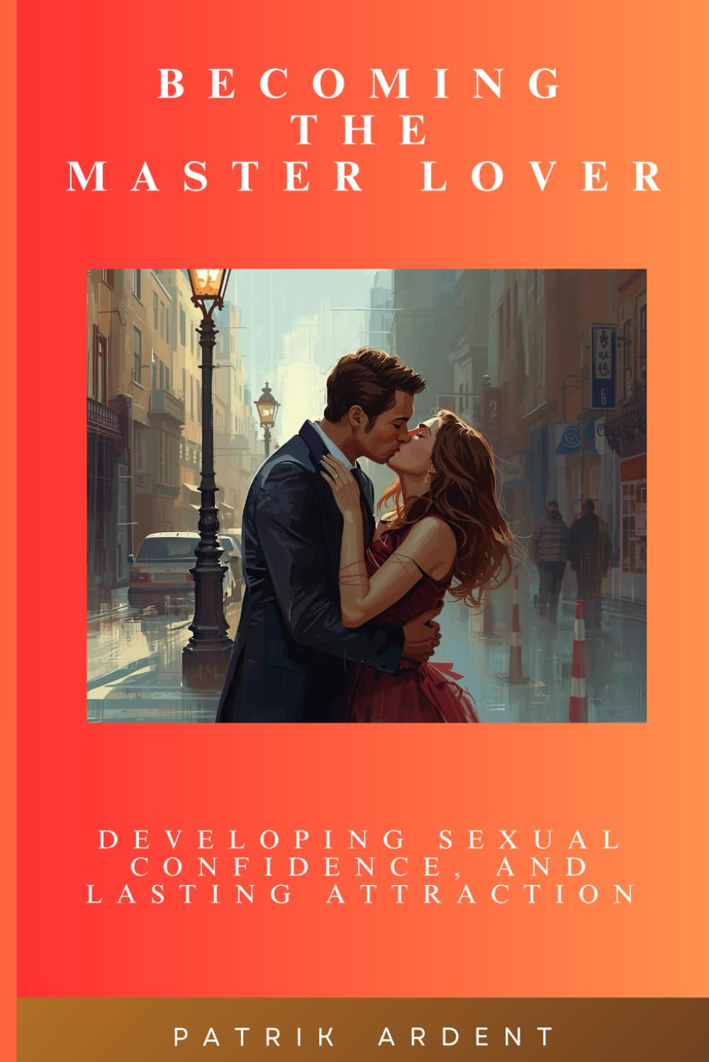 Becoming The Master Lover: Developing Sexual Confidence and Lasting Attraction