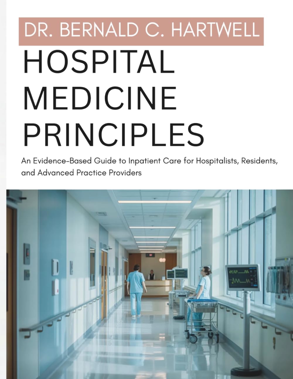 Hospital Medicine Principles: An Evidence-Based Guide to Inpatient Care for Hospitalists, Residents, and Advanced Practice Providers