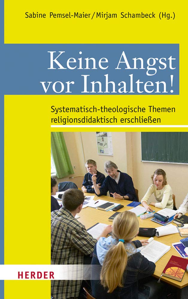 Keine Angst vor Inhalten!: Systematisch-theologische Themen religionsdidaktisch erschließen