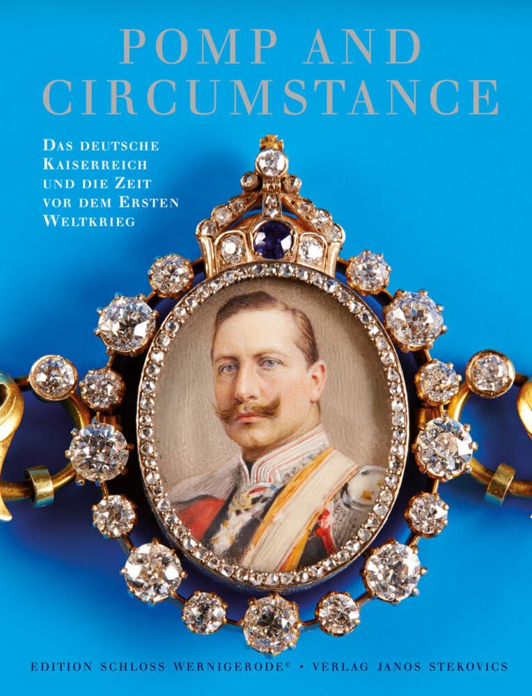 Pomp and Circumstance: Das deutsche Kaiserreich und die Zeit vor dem Ersten Weltkrieg (Edition Schloss Wernigerode)
