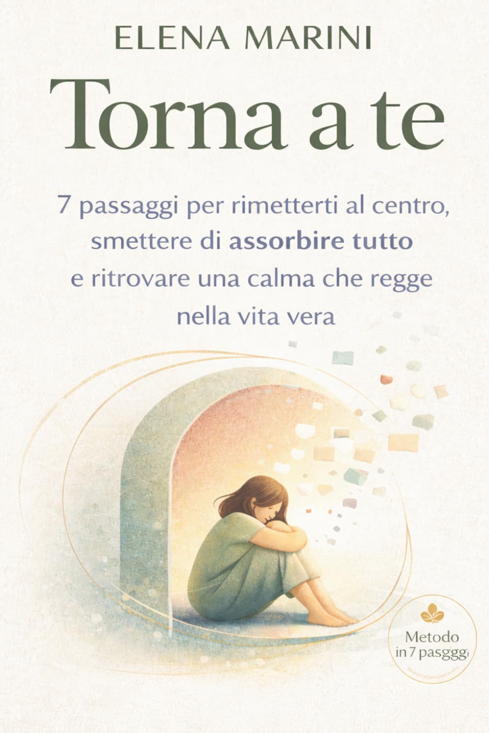 Torna a te: 7 passaggi per rimetterti al centro, smettere di assorbire tutto e ritrovare una calma che regge nella vita vera (Tornare a sé)