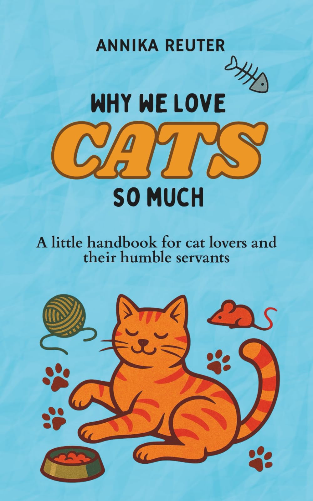 Why we love cats so much: A little handbook for cat lovers and their humble servants