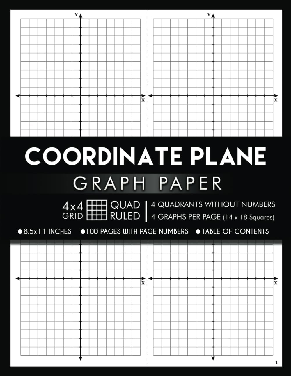 Coordinate Plane Graph Paper with XY Axis and Without Numbers: 4x4 Quad Ruled | 4 Quadrant Grid | 14 x 18 Squares - 4 per Page | 100 Numbered Pages ... with Table of Contents | 8.5 x 11 Inches Size