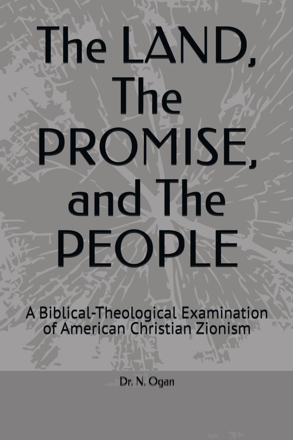 The LAND, The PROMISE, and The PEOPLE: A Biblical-Theological Examination of American Christian Zionism
