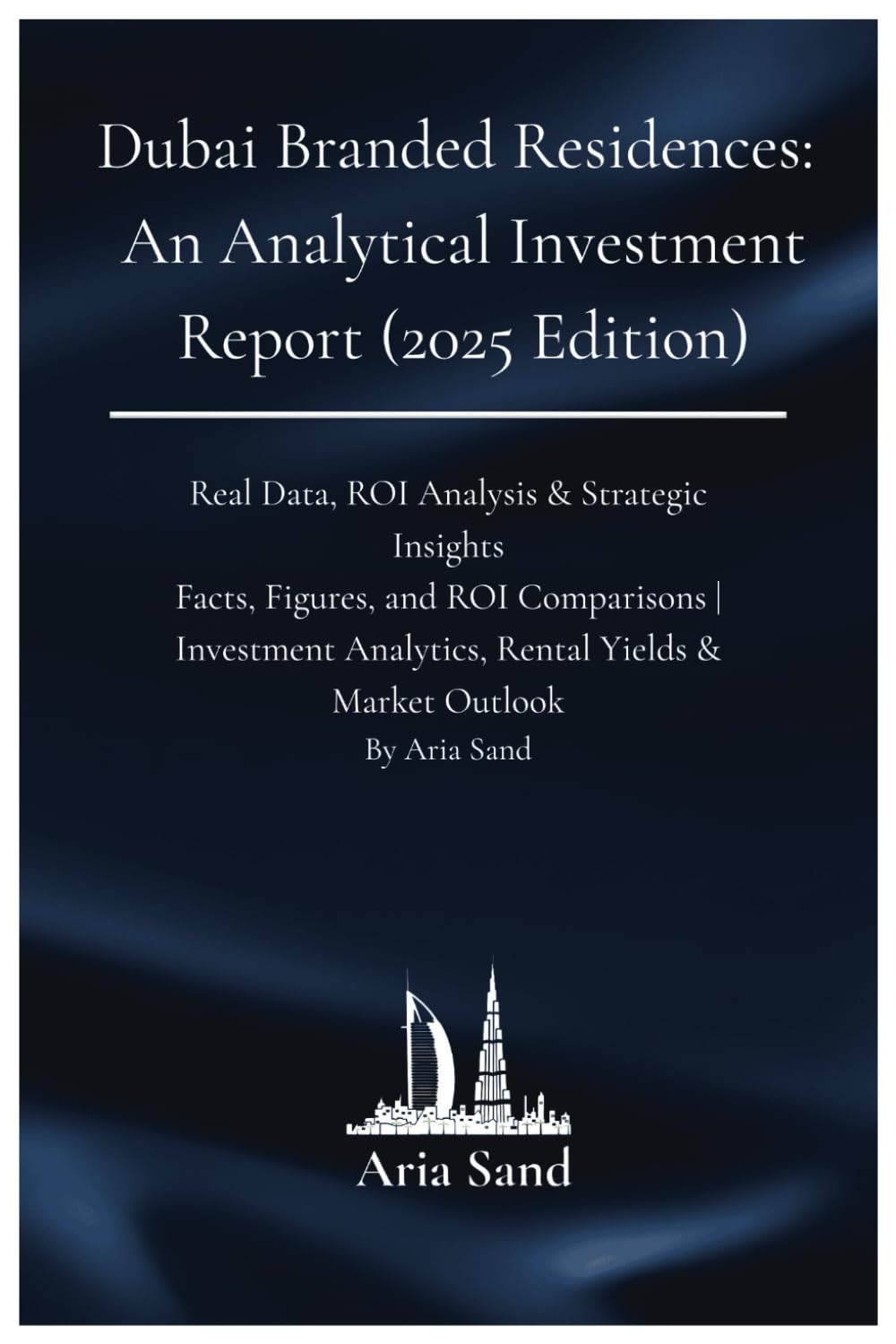 Dubai Branded Residences: An Analytical Investment Report (2025 Edition): Real Data, ROI Analysis & Strategic Insights Facts, Figures, and ROI ... Rental Yields & Market Outlook By Aria Sand