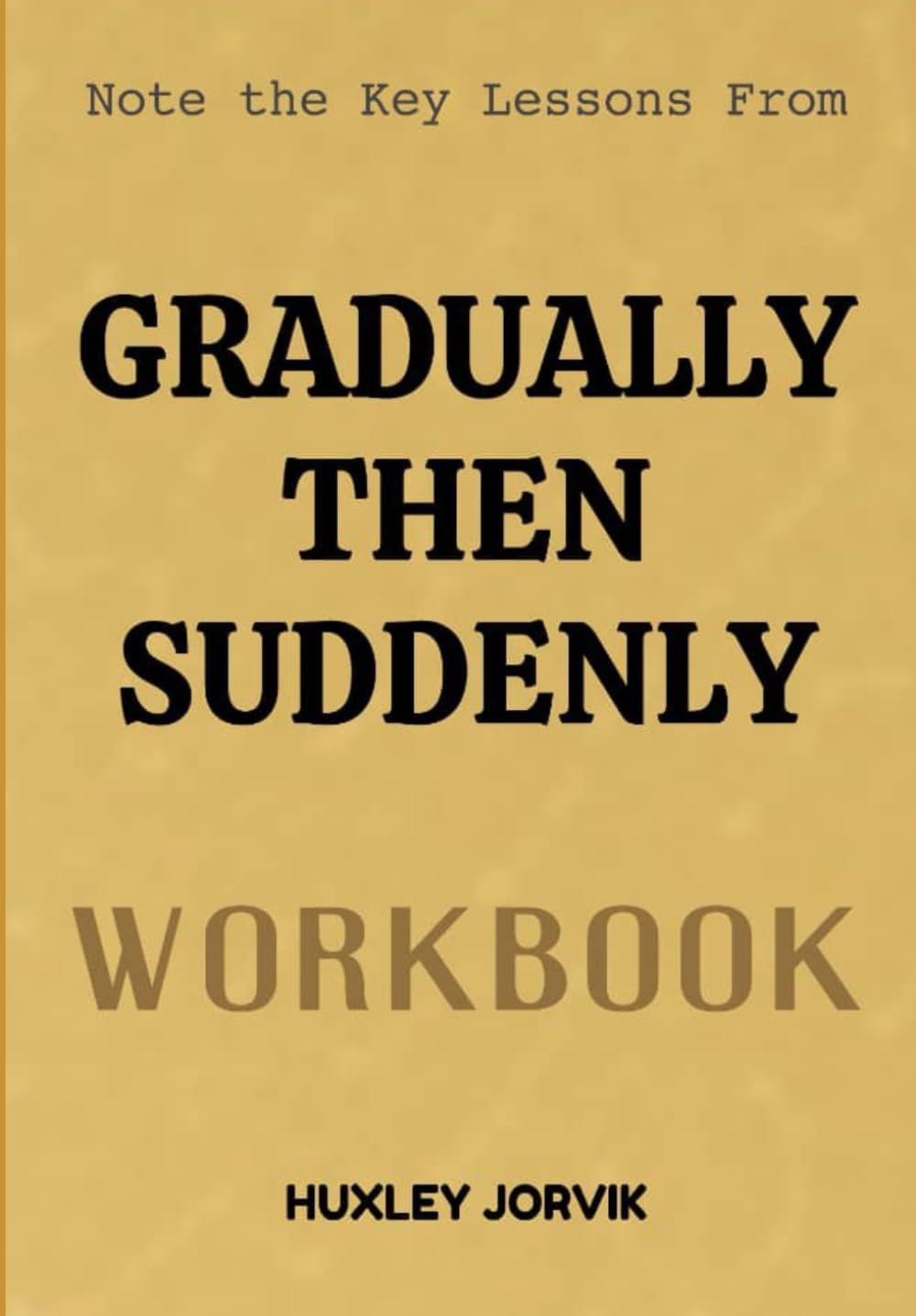 Note The Key Lessons From Gradually Then Suddenly Workbook: How Small Steps Lead to Life Changing Breakthroughs