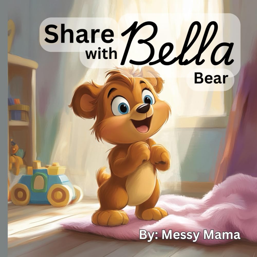 Share with Bella Bear: A Heartwarming Tale of Friendship and Sharing - Fun and Gentle Lesson for Kids
