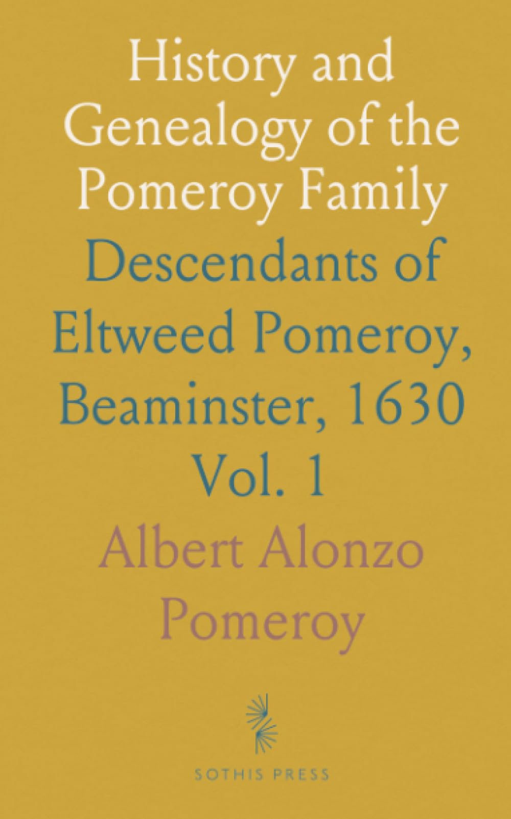 History and Genealogy of the Pomeroy Family: Descendants of Eltweed Pomeroy, Beaminster, 1630