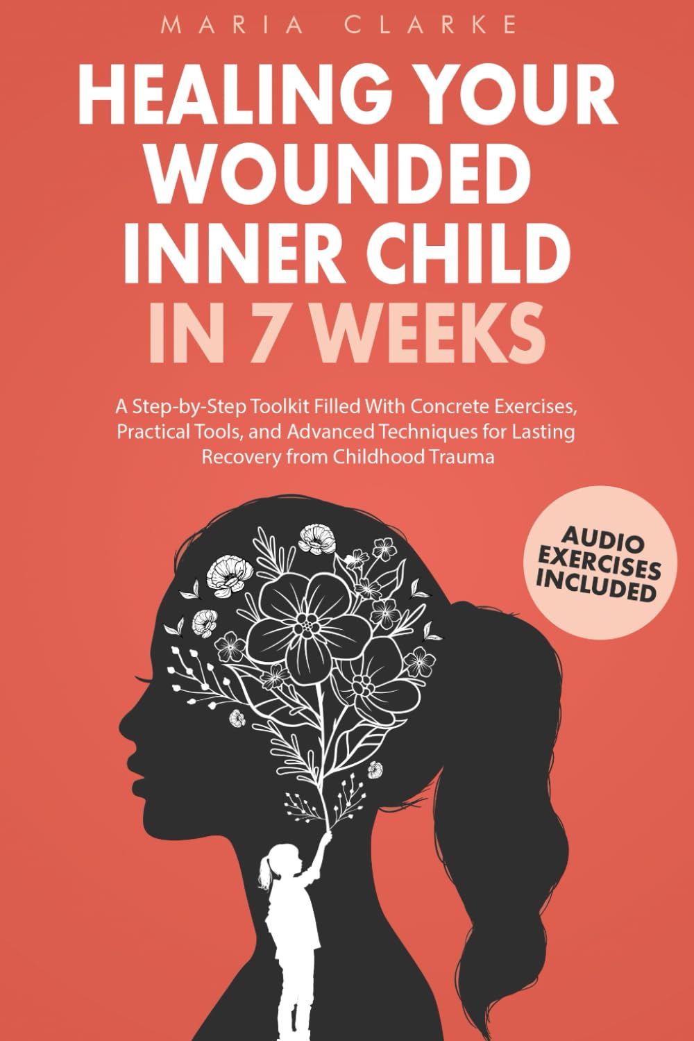 Healing Your Wounded Inner Child in 7 Weeks: A Step-by-Step Toolkit Filled With Concrete Exercises, Practical Tools, and Advanced Techniques for ... Trauma (Cognitive Behavioral Therapy) Paperback – 17 November 2023