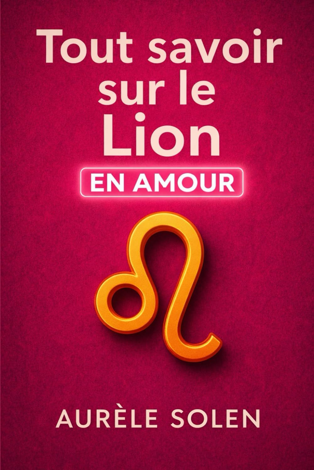 Tout savoir sur le Lion: En amour