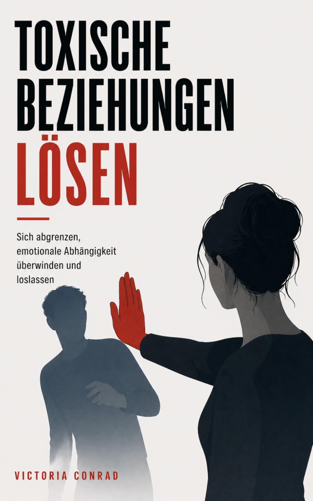 Toxische Beziehungen lösen: Sich abgrenzen, emotionale Abhängigkeit überwinden und loslassen – Strategien für Selbstschutz (toxische beziehungen erkennen und lösen)