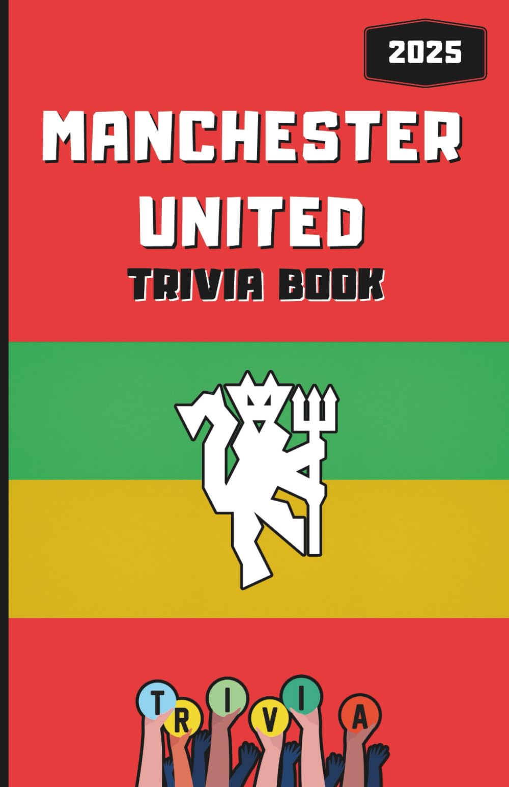 Manchester United FC Trivia/Quiz book 2025: Ultimate Red Devils Questions, Facts, Riddles & Challenges for True Fans