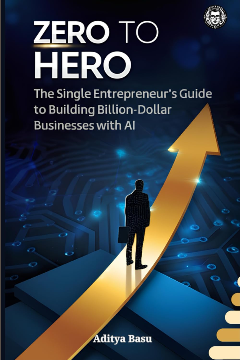 ZERO TO HERO: The Single Entrepreneur's Guide to Building Billion-Dollar Businesses with AI