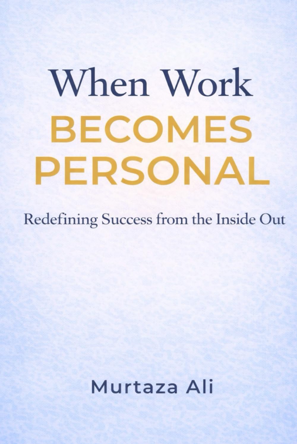 When Work Becomes Personal: Redefining Success from the Inside Out