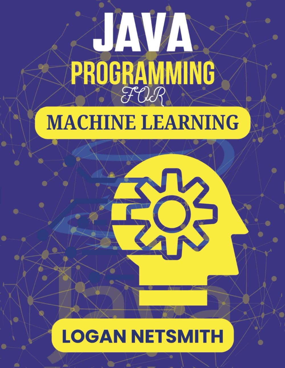 JAVA PROGRAMMING FOR MACHINE LEARNING: A Practical Guide to Developing Intelligent Solutions Step by Step (Java PowerStack Series)