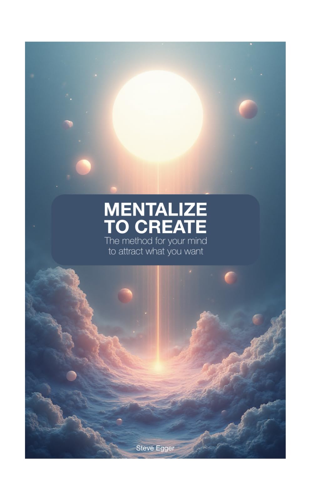 Mentalize to create: The method for your mind to attract what you want