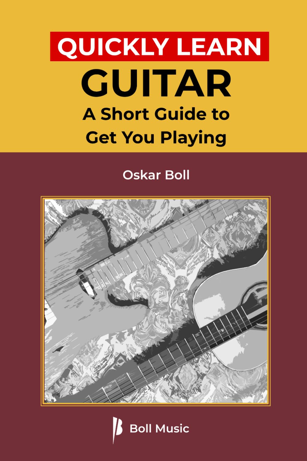 Quickly Learn Guitar: A Short Guide to Get You Playing (Boll Music Guitar Series)