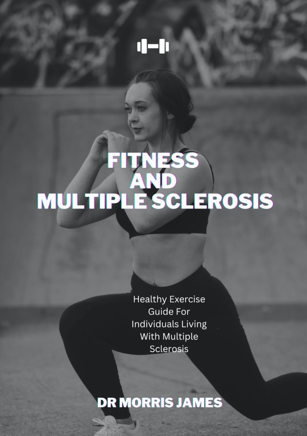 Fitness and Multiple Sclerosis: Healthy exercise guide for individuals living with multiple Sclerosis
