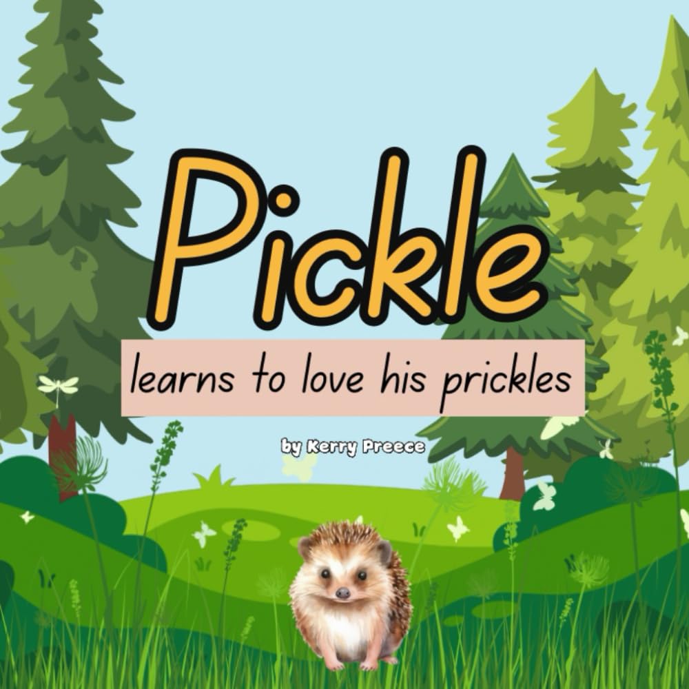 Pickle learns to love his prickles: A story about a little hedgehog who learns to love himself