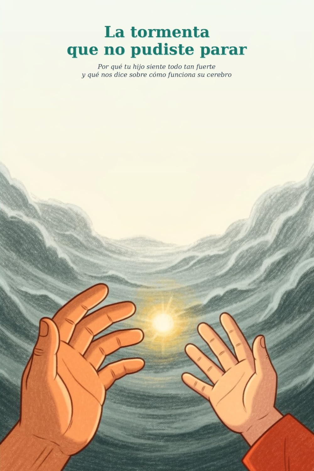 La Tormenta Que No Pudiste Parar.: Por qué tu hijo siente tan fuerte y qué nos dice sobre como funciona su cerebro.