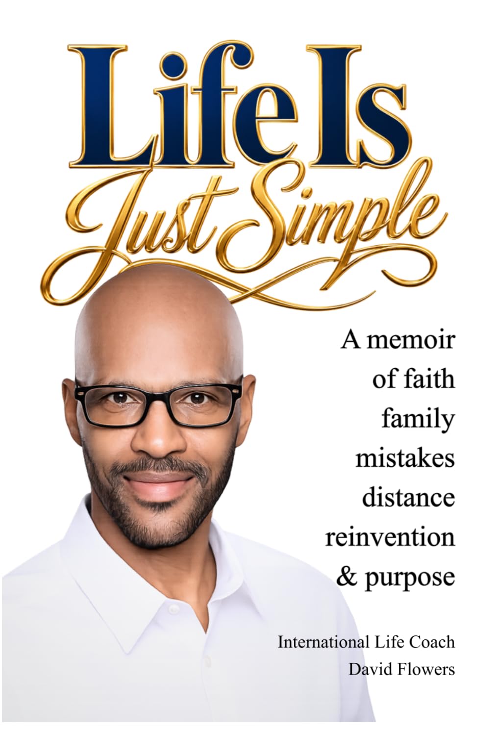 Life Is Just Simple: A Memoir of Faith, Family, Mistakes, Distance, Reinvention, and Purpose
