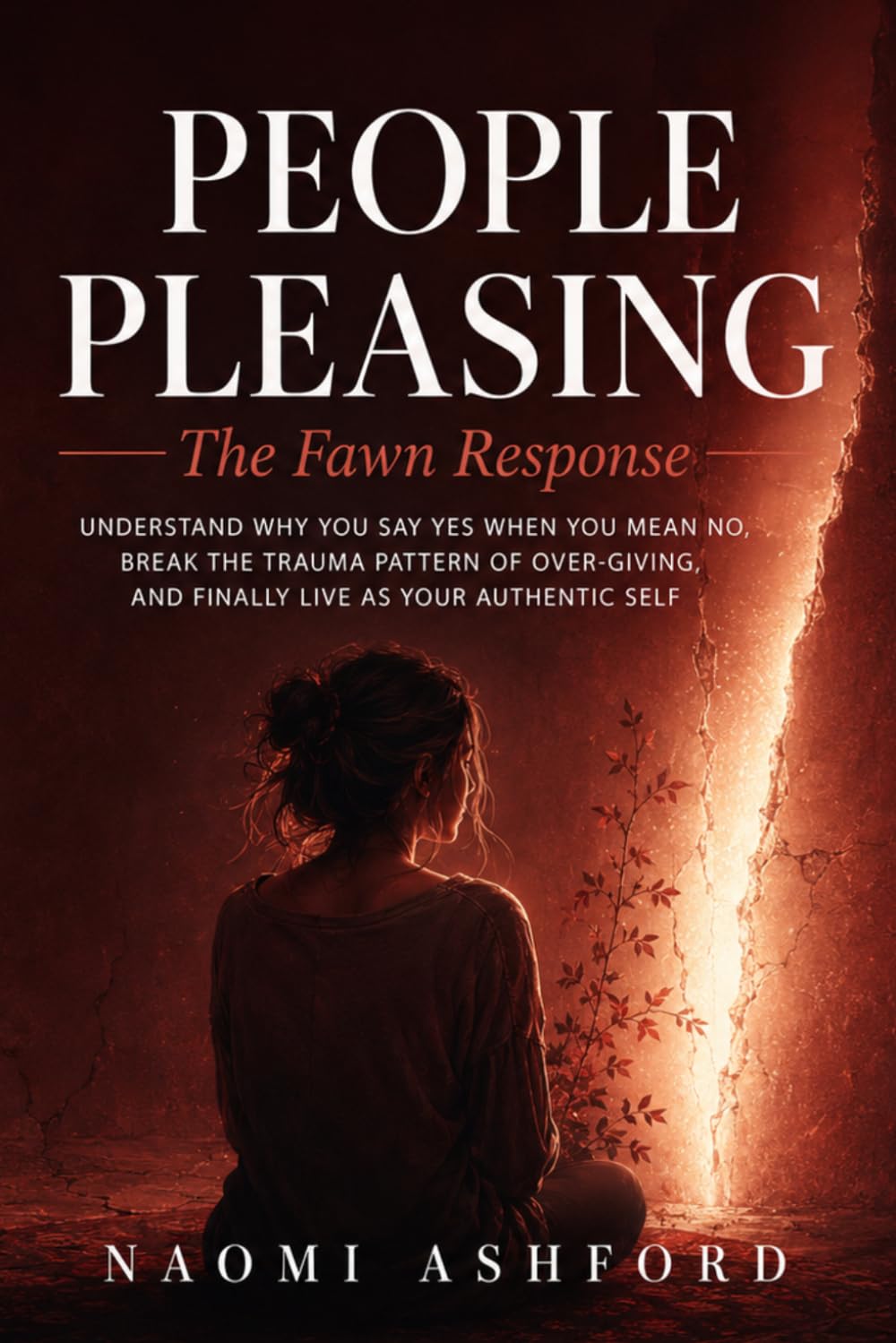 People Pleasing: The Fawn Response: Understand Why You Say Yes When You Mean No, Break the Trauma Pattern of Over-Giving, and Finally Live as Your Authentic Self