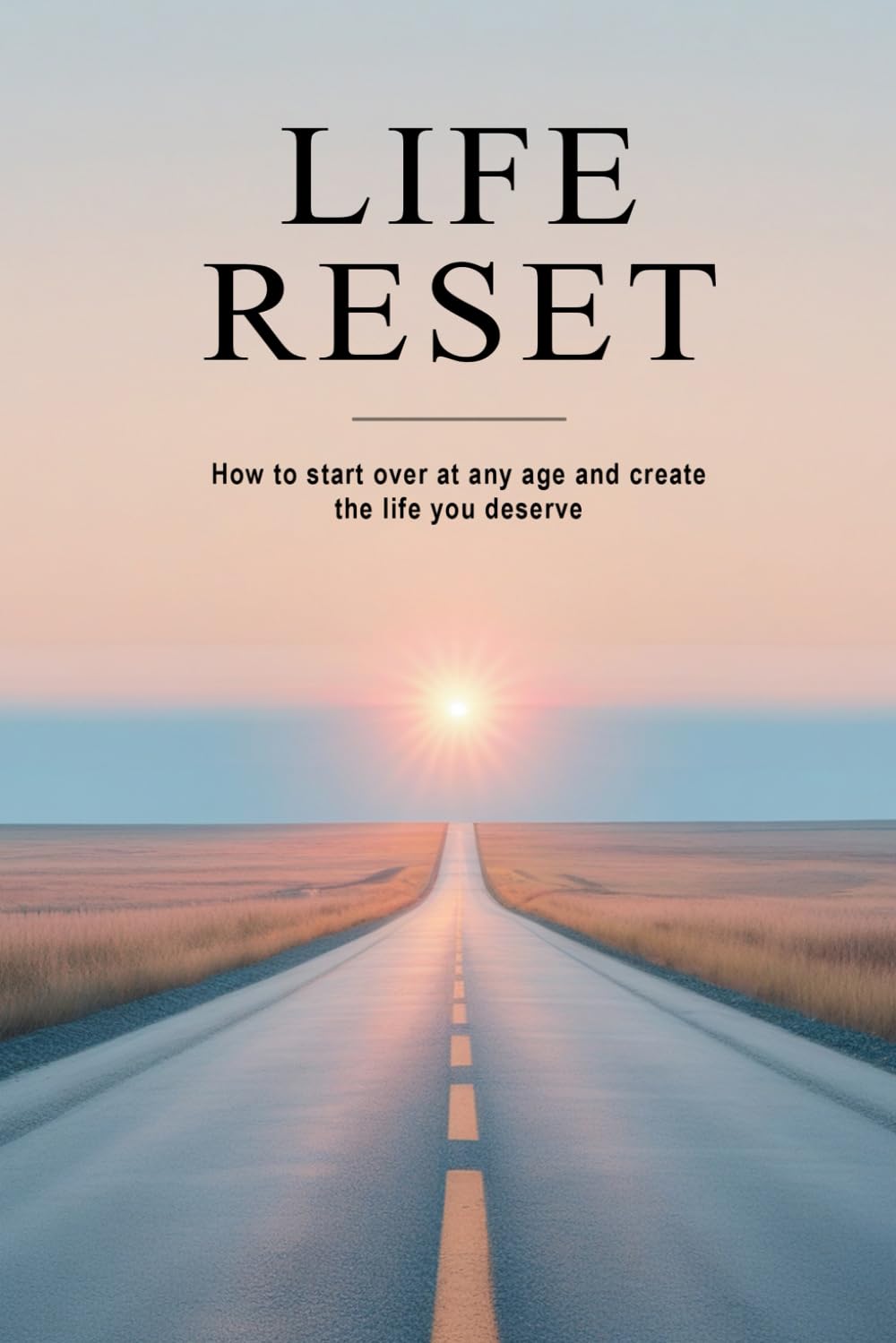 Life Reset: How to Start Over at Any Age and Create the Life You Deserve
