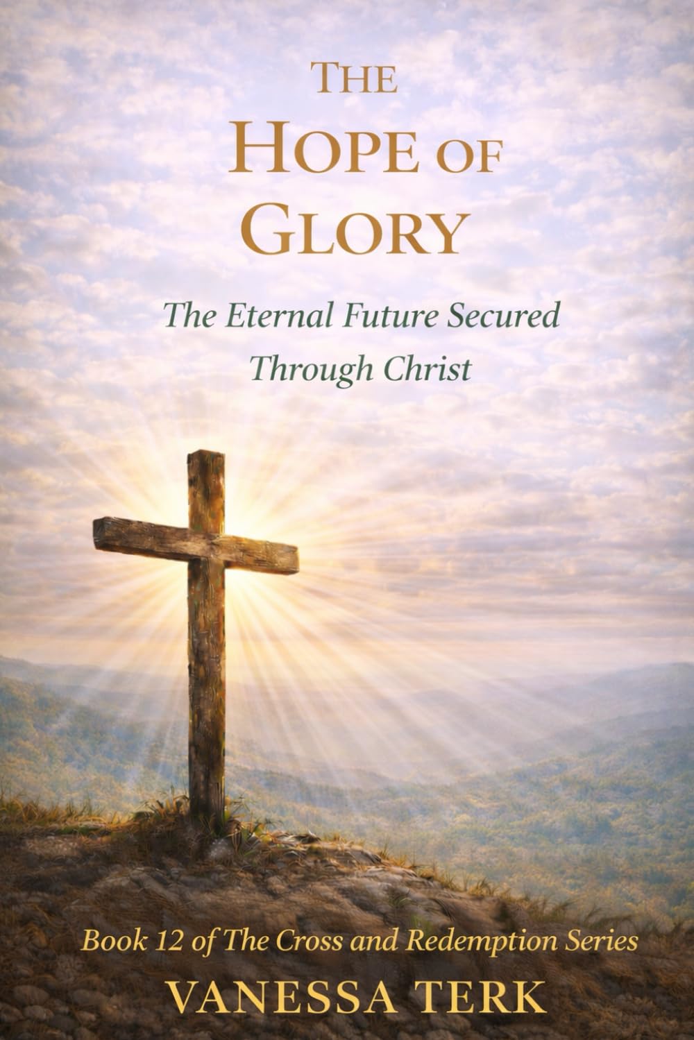 THE HOPE OF GLORY: The Eternal Future Secured Through Christ: 12 (The Cross and Redemption Series)