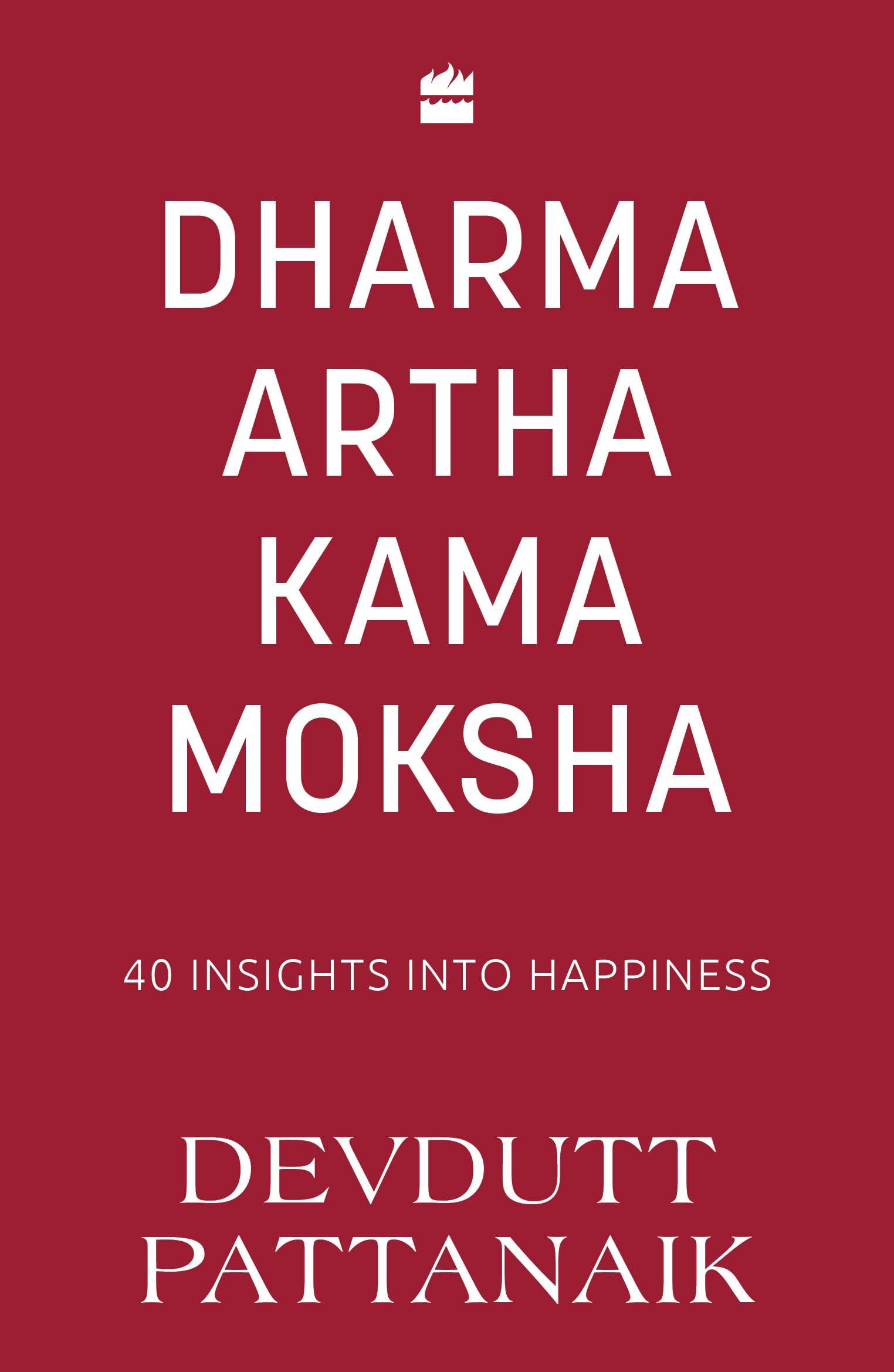 Dharma Artha Kama Moksha : 40 Insights for Happiness