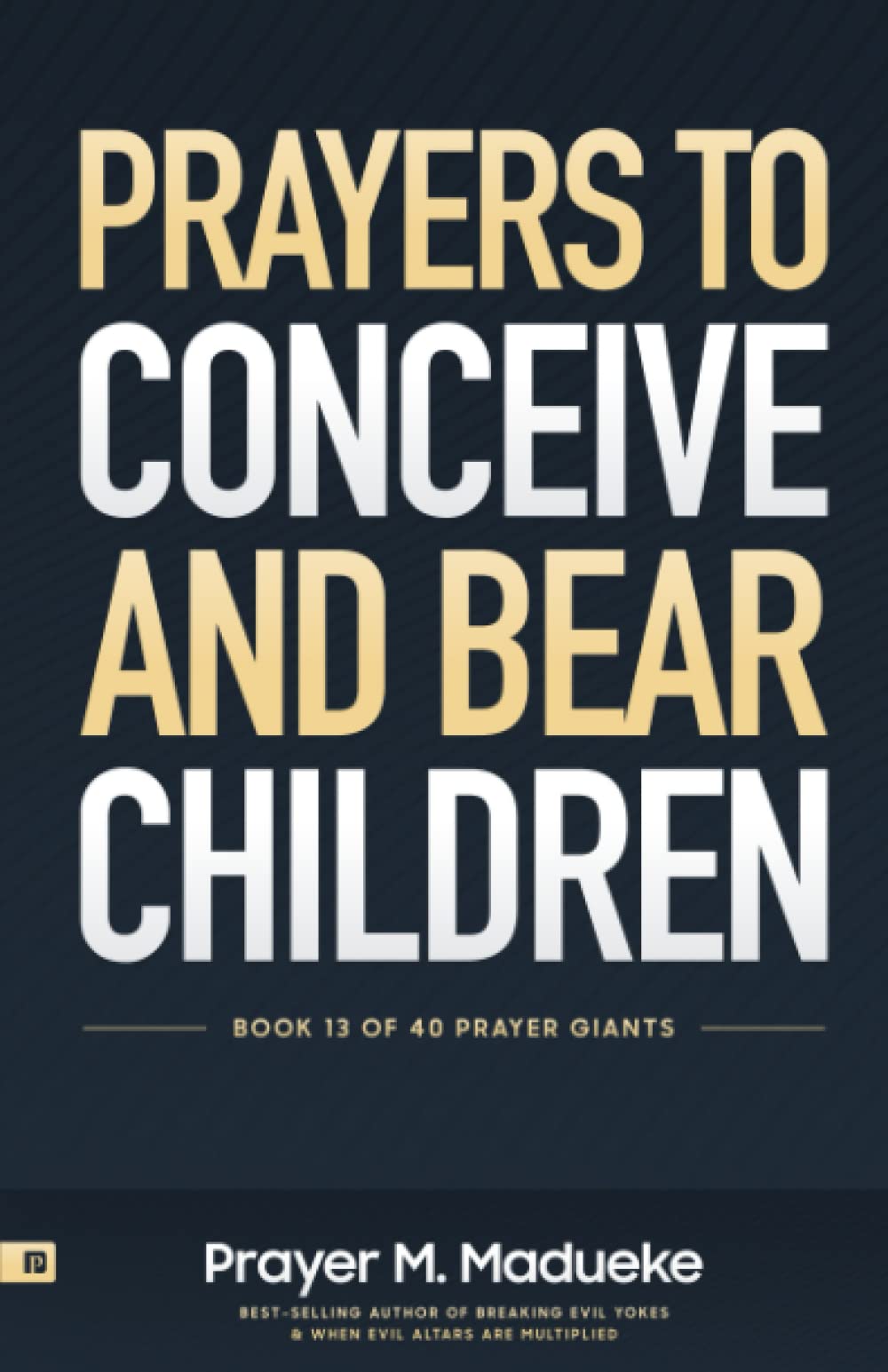 Prayers to Conceive and Bear Children: Supernatural  by Rose Madueke PAPERBACK