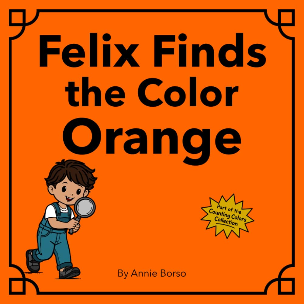 Felix Finds the Color Orange (The Counting Colors Collection)