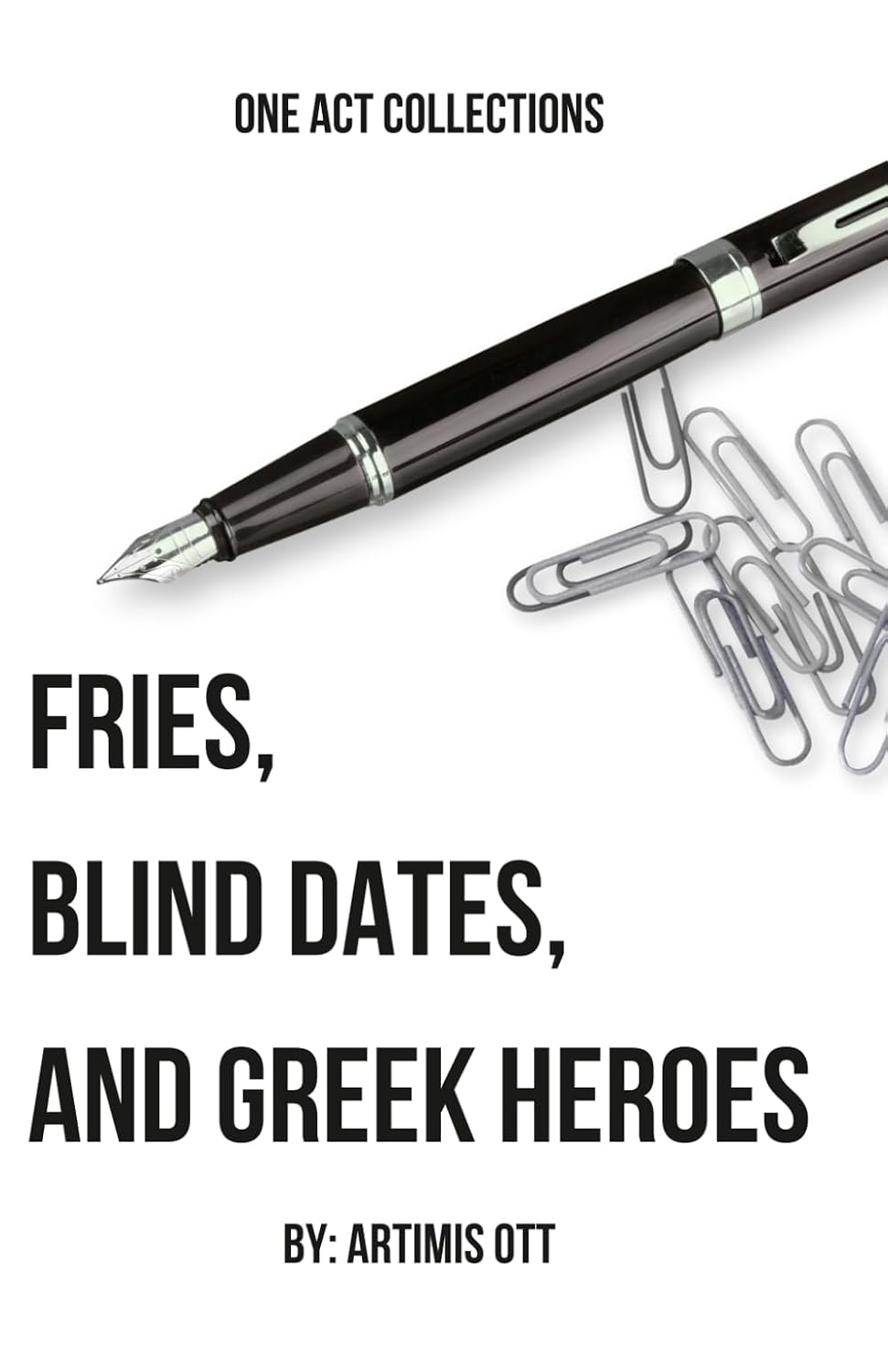 Fries, Blind Dates, and Greek Heroes: Volume One (Artimis Ott's One Act Collection)