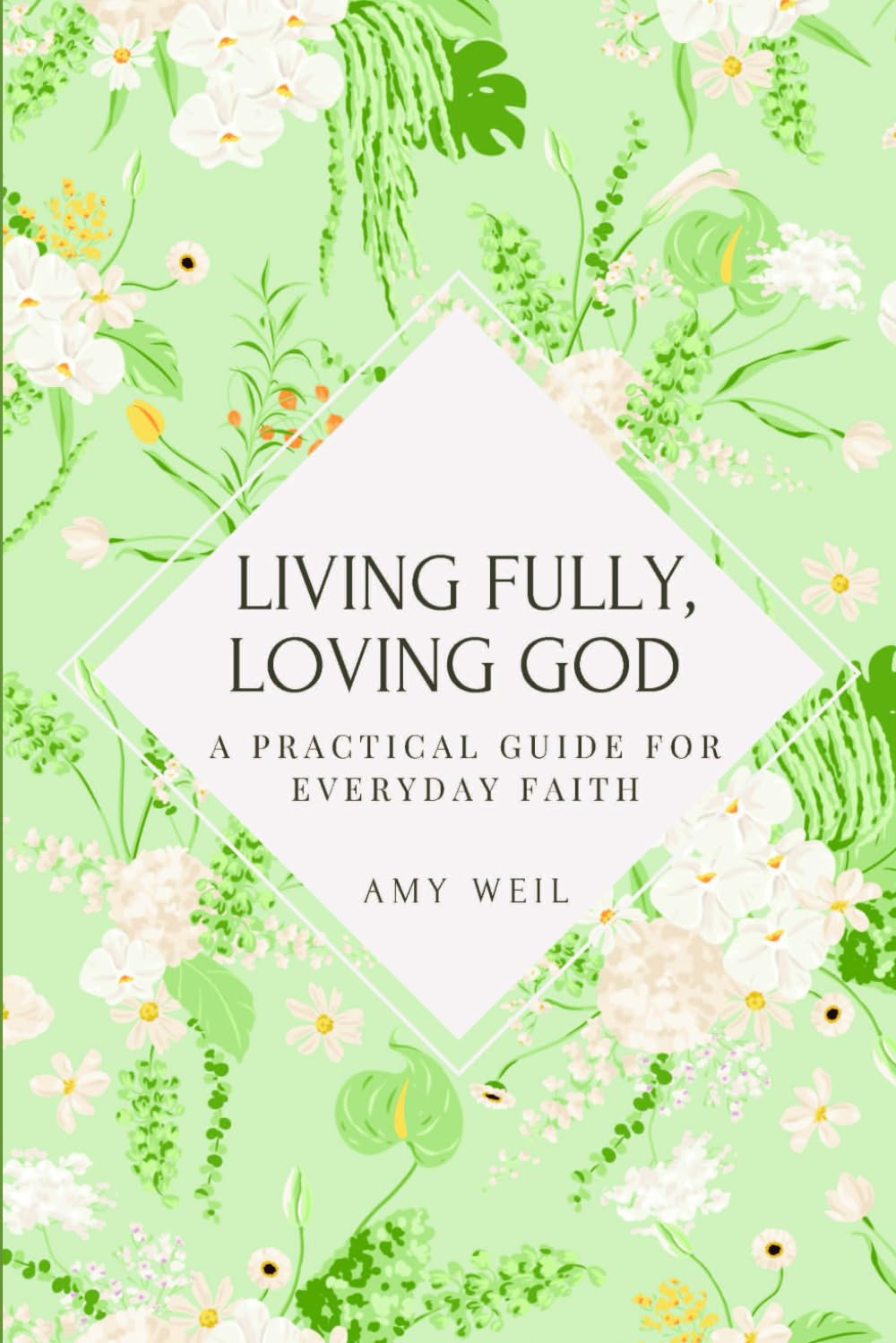 Living Fully, Loving God: A Practical Guide for Everyday Faith