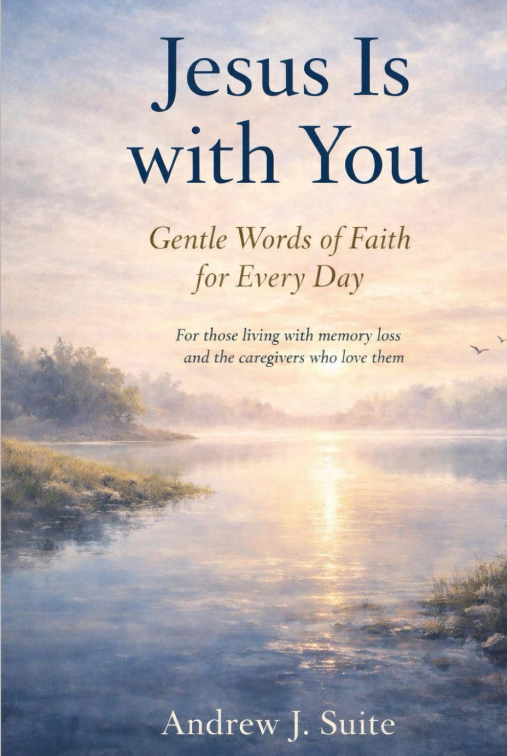 Jesus Is with You: Gentle Words of Faith for Every Day – A Christian Devotional Offering Comfort, Presence, and Peace for Those Living with Memory Loss, and for the Caregivers Who Love Them