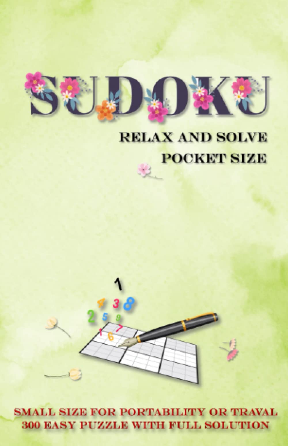 Independently published SUDOKU Relax and Solve Pocket size: 300 Easy Sudoku Puzzles Book and Solutions in Small size for Travel, Decor with Flower Best for Adults and Beginners