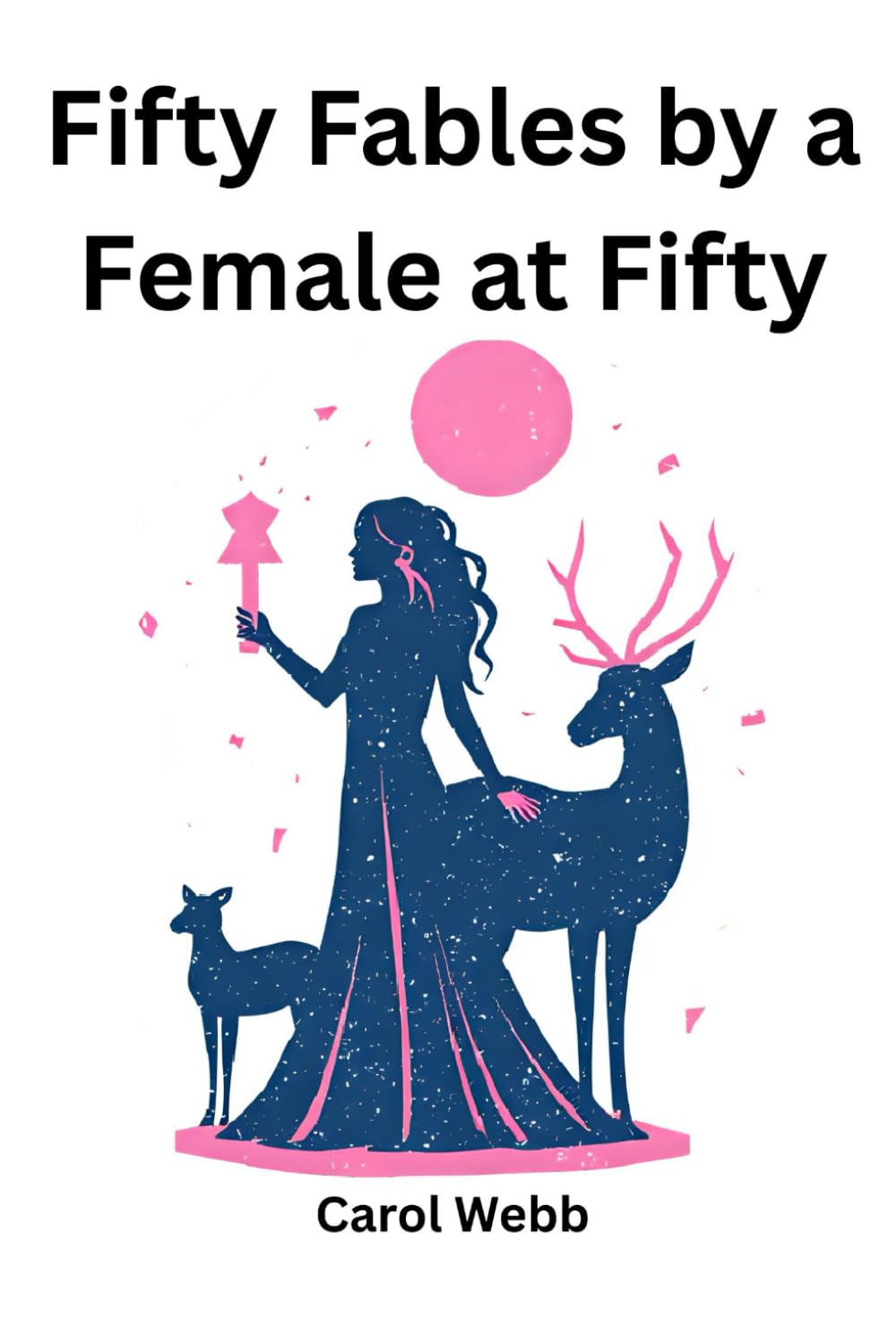 Fifty Fables by a Female at Fifty (Turning Dreams into Reality)