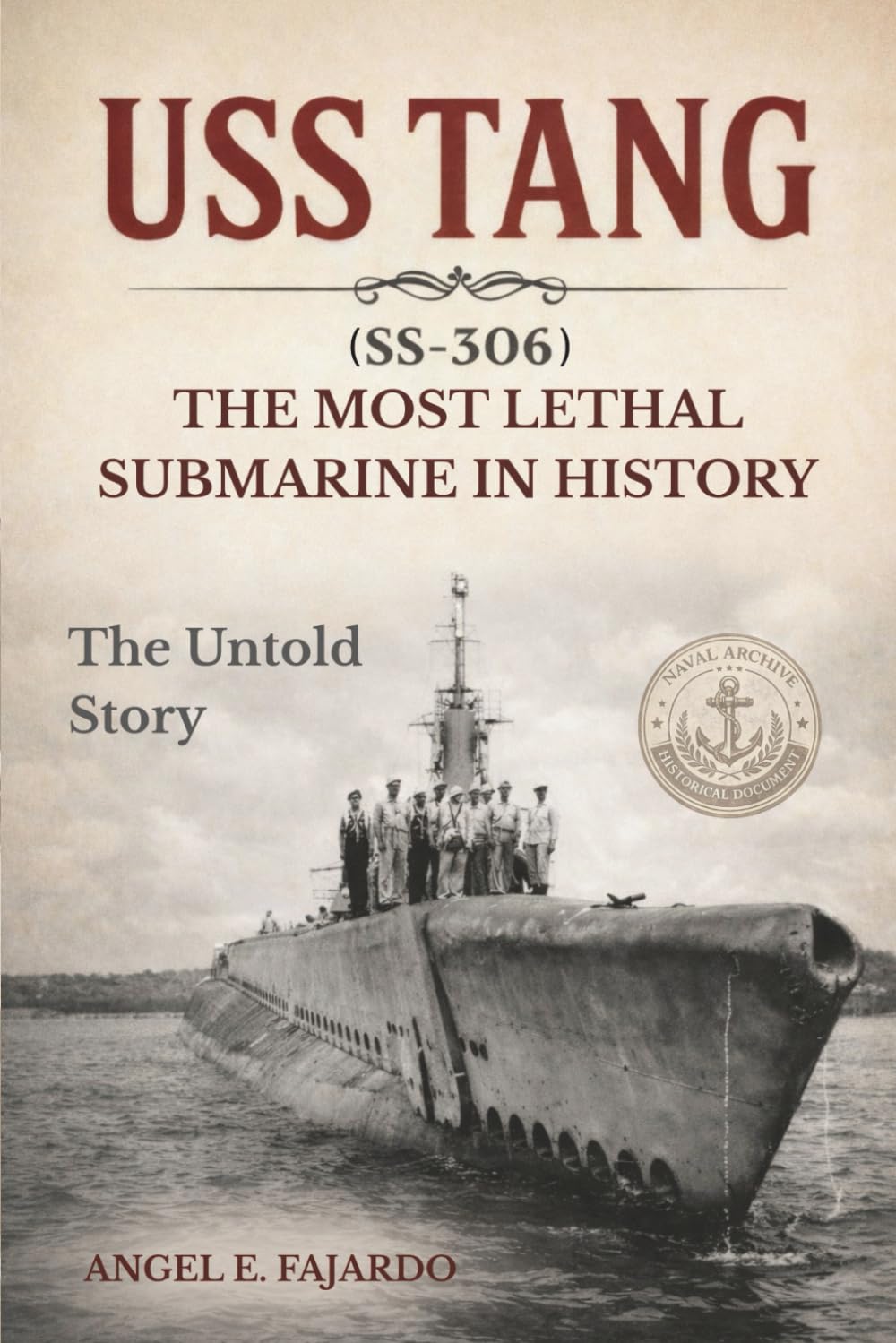 USS TANG (SS-306): THE MOST LETHAL SUBMARINE IN HISTORY: The Untold Story
