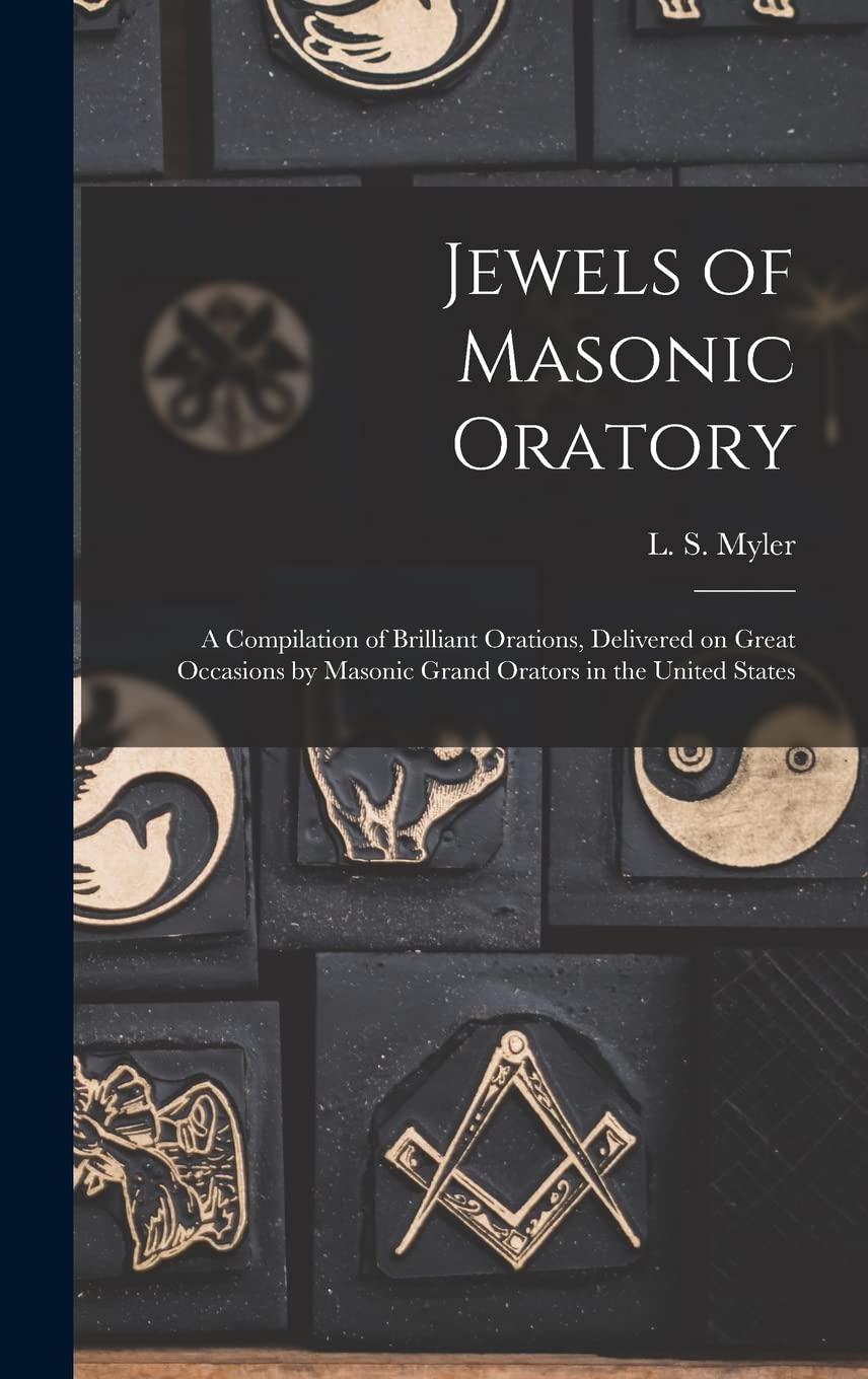 Jewels of Masonic Oratory: a Compilation of Brilliant Orations, Delivered on Great Occasions by Masonic Grand Orators in the United States      Hardcover – September 9, 2021